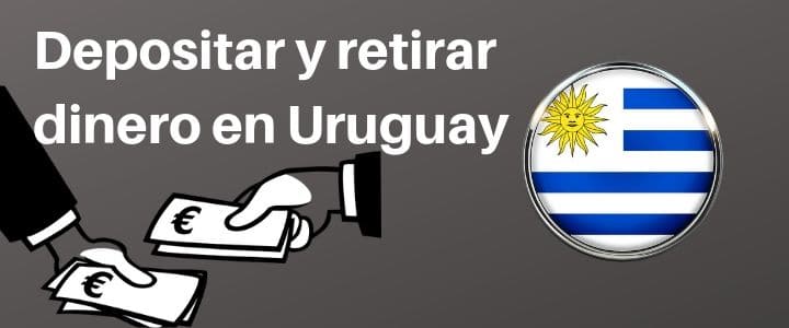 Depositar y Retirar dinero en Uruguay