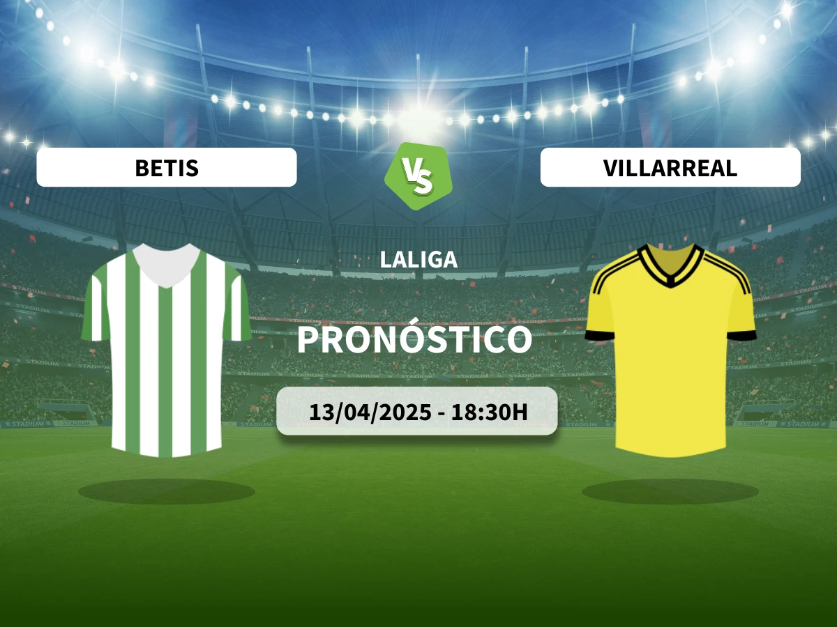 Pronóstico Real Betis – Villarreal (13/04/25) | LaLiga